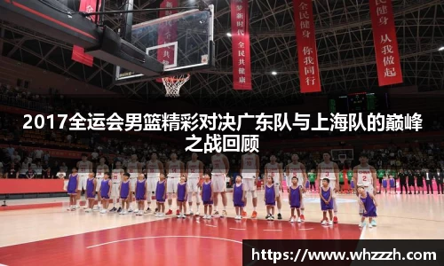 2017全运会男篮精彩对决广东队与上海队的巅峰之战回顾